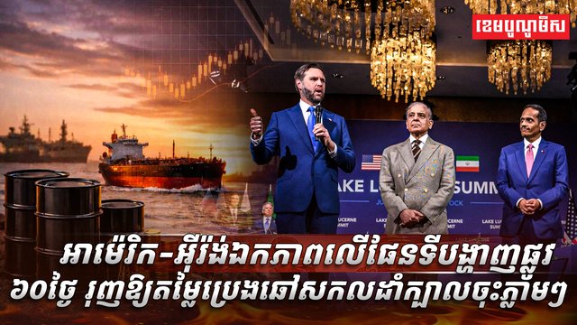 អាម៉េរិក-អ៊ីរ៉ង់ឯកភាពលើផែនទីបង្ហាញផ្លូវ៦០ថ្ងៃ រុញឱ្យតម្លៃប្រេងឆៅសកលដាំក្បាលចុះភ្លាមៗ