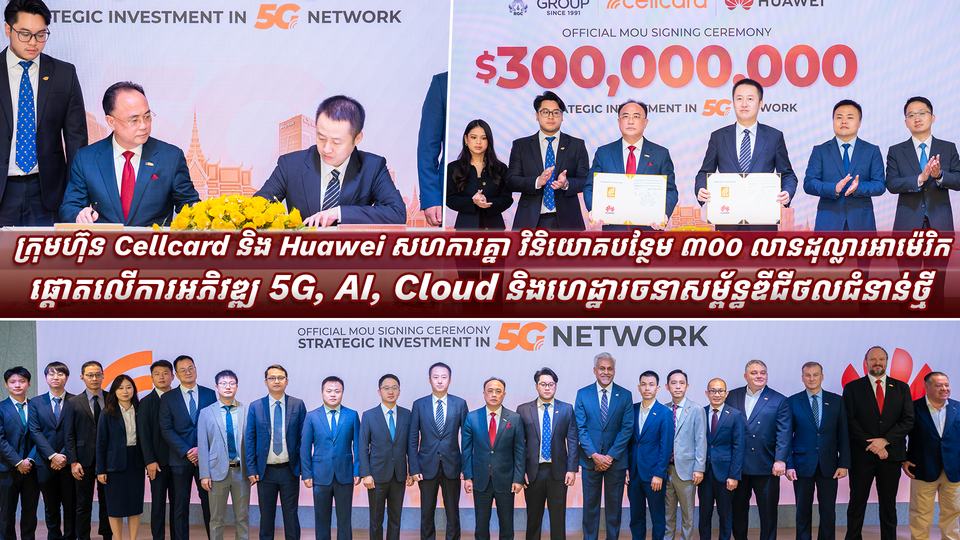ក្រុមហ៊ុន Cellcard និង Huawei សហការគ្នា វិនិយោគបន្ថែម ៣០០ លានដុល្លារអាម៉េរិក ផ្តោតលើការអភិវឌ្ឍ 5G, AI, Cloud និងហេដ្ឋារចនាសម្ព័ន្ធឌីជីថលជំនាន់ថ្មី