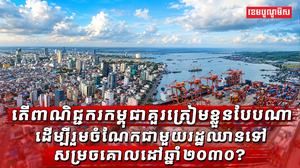 តើពាណិជ្ជករកម្ពុជាត្រូវត្រៀមខ្លួនបែបណា ដើម្បីចាប់យកឱកាសពាណិជ្ជកម្មឌីជីថលរបស់កម្ពុជាឆ្ពោះទៅឆ្នាំ២០៣០?