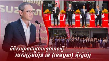 ពិធីសម្ពោធជាផ្លូវការនូវសាខាថ្មី របស់ ក្រុមហ៊ុន ខេ (ខេមបូឌា) អ៊ីស៊ូហ៊្សុ