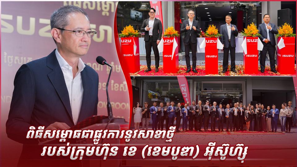 ពិធីសម្ពោធជាផ្លូវការនូវសាខាថ្មី របស់ ក្រុមហ៊ុន ខេ (ខេមបូឌា) អ៊ីស៊ូហ៊្សុ