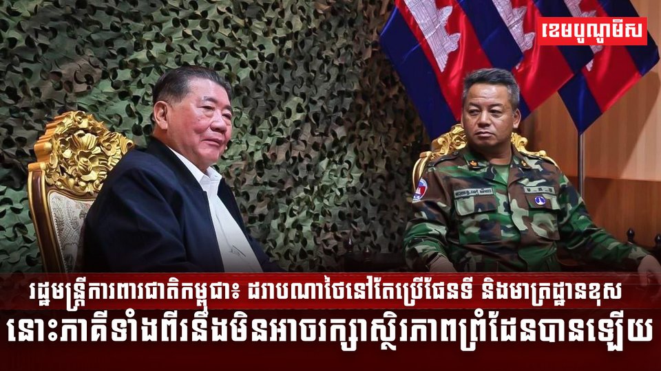 រដ្ឋមន្រ្តីការពារជាតិកម្ពុជា៖ ដរាបណាថៃនៅតែប្រើផែនទី