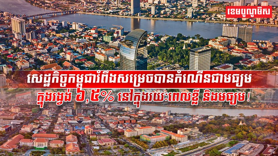 សេដ្ឋកិច្ចកម្ពុជានឹងមានកំណើនក្នុងអត្រា៦,៥%