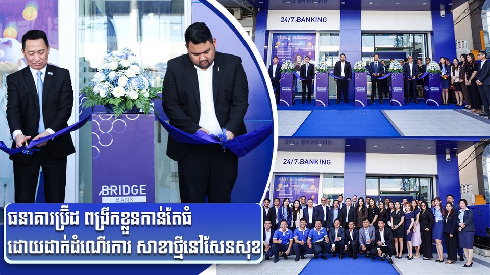 ធនាគារប្រ៊ីដ ពង្រីកខ្លួនកាន់តែធំ ដោយដាក់ដំណើរការ សាខាថ្មីនៅសែនសុខ