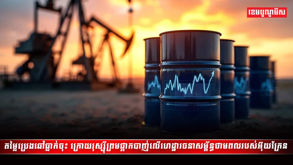 តម្លៃប្រេងឆៅធ្លាក់ចុះ ក្រោយរុស្ស៊ីព្រមផ្អាកបាញ់
