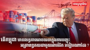 តើកម្ពុជា មានលទ្ធភាពអាចចរចាក្នុងការបញ្ចុះអត្រាពន្ធគយជាមួយអាម៉េរិក របៀបណាដែរ?