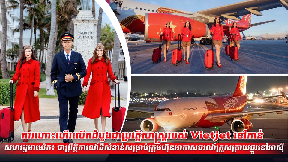 ការហោះហើរលើកដំបូងជាប្រវត្តិសាស្ត្ររបស់ Vietjet ទៅកាន់សហរដ្ឋអាមេរិក៖  ជាព្រឹត្តិការណ៍ដ៏សំខាន់សម្រាប់ក្រុមហ៊ុនអាកាសចរណ៍ត្រួសត្រាយផ្លូវនៅអាស៊ី