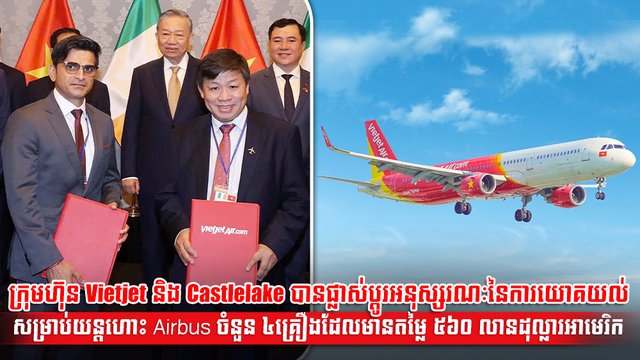 ក្រុមហ៊ុន Vietjet និង Castlelake បានផ្លាស់ប្តូរអនុស្សរណៈនៃការយោគយល់សម្រាប់យន្តហោះ Airbus ចំនួន ៤គ្រឿងដែលមានតម្លៃ ៥៦០ លានដុល្លារអាមេរិក